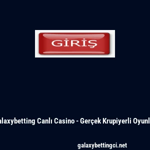 Galaxybetting Canlı Casino - Ger&ccedil;ek Krupiyerli Oyunlar