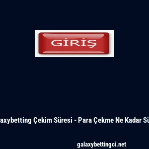 Galaxybetting &Ccedil;ekim S&uuml;resi - Para &Ccedil;ekme Ne Kadar S&uuml;rer