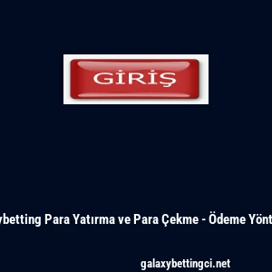Galaxybetting Para Yatırma ve Para Çekme - Ödeme Yöntemleri