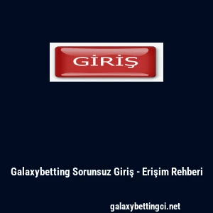 Galaxybetting Sorunsuz Giriş - Erişim Rehberi