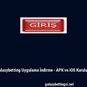 Galaxybetting Uygulama İndirme - APK ve iOS Kurulum